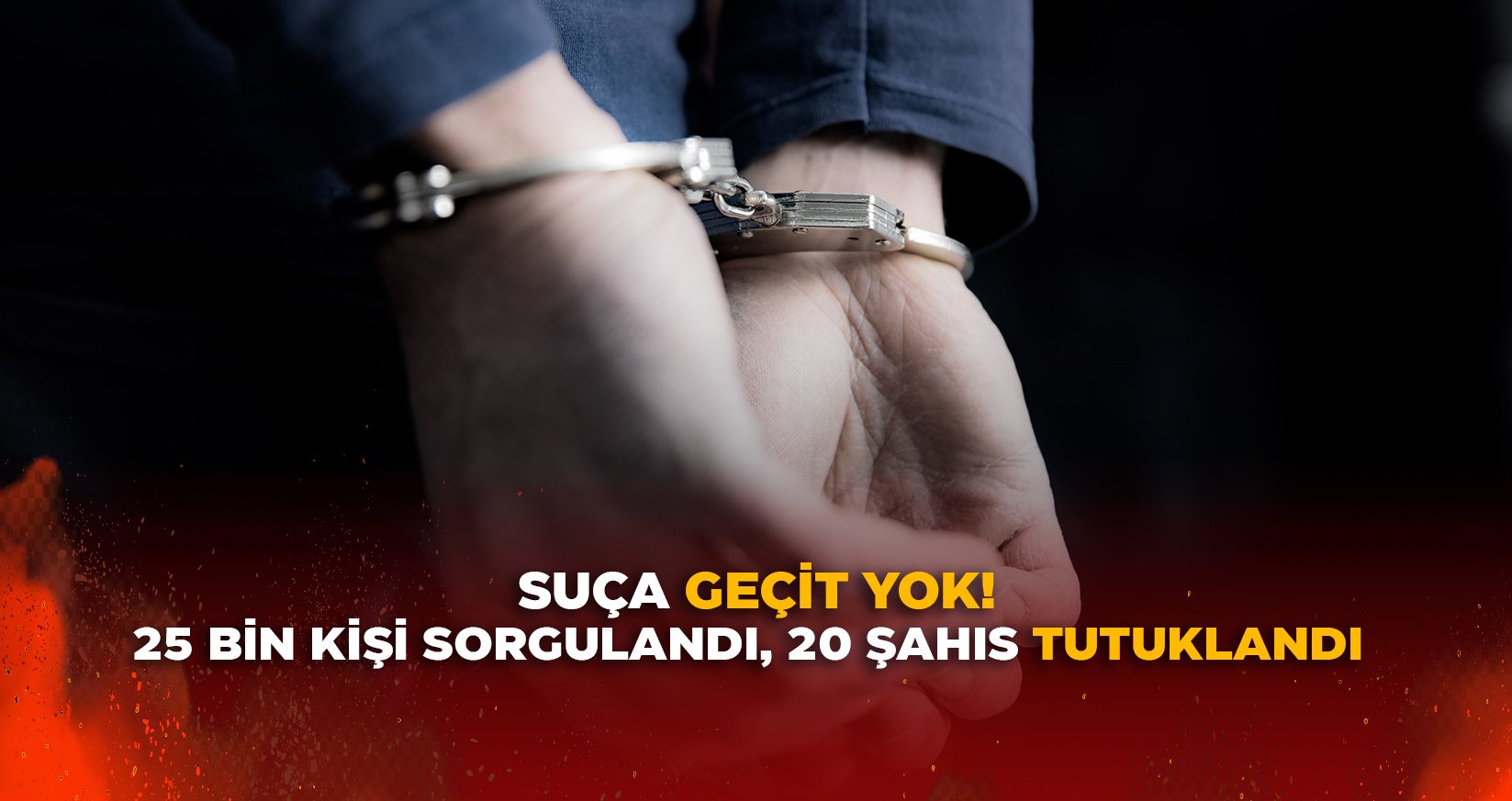 25 BİN KİŞİ SORGULANDI, 20 ŞAHIS TUTUKLANDI